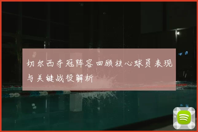 切尔西夺冠阵容回顾核心球员表现与关键战役解析