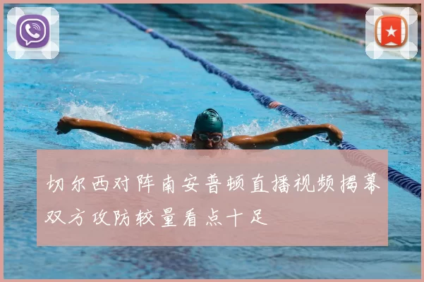 切尔西对阵南安普顿直播视频揭幕双方攻防较量看点十足