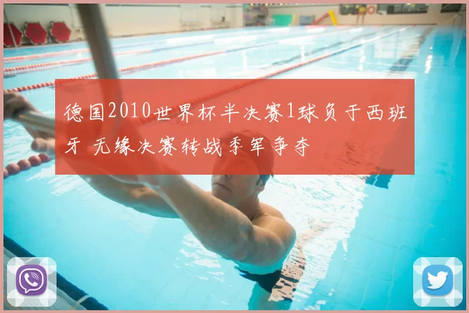 德国2010世界杯半决赛1球负于西班牙 无缘决赛转战季军争夺