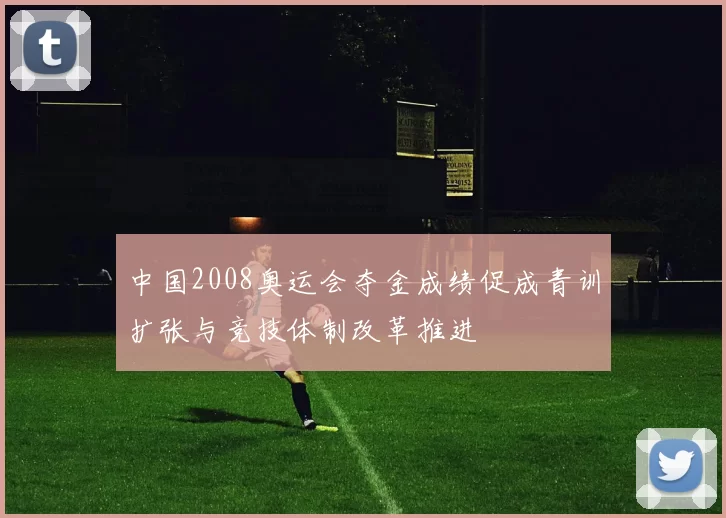中国2008奥运会夺金成绩促成青训扩张与竞技体制改革推进