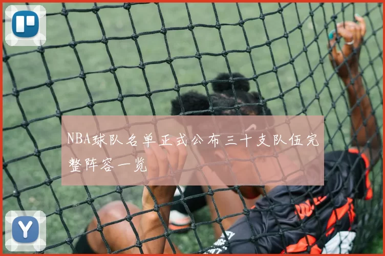 NBA球队名单正式公布三十支队伍完整阵容一览